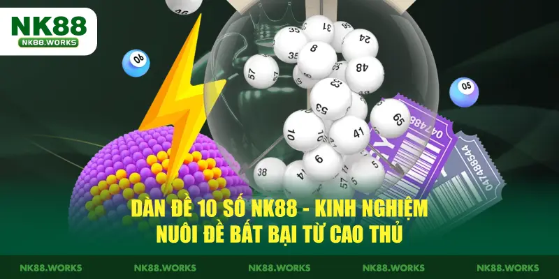 Dàn Đề 10 Số NK88 - Kinh Nghiệm Nuôi Đề Bất Bại Từ Cao Thủ 3 Dàn Đề 10 Số - Kinh Nghiệm Nuôi Đề Bất Bại Từ Cao Thủ