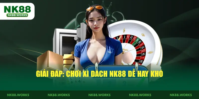 Xì Dách NK88 Là Gì? - Hướng Dẫn Đánh Xì Dách Cực Dễ 2 Giải đáp: Chơi xì dách NK88 dễ hay khó